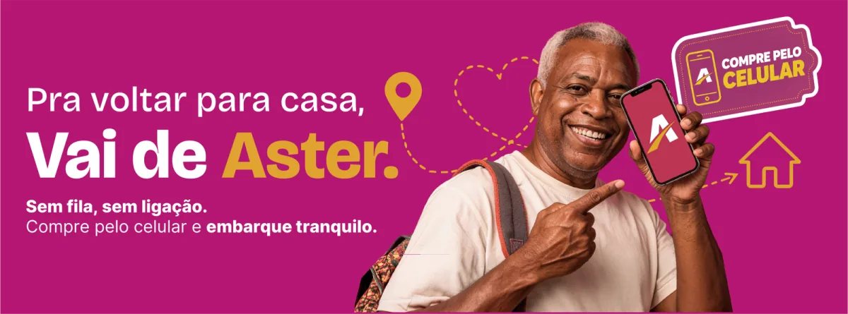Pra voltar para casa, vai de Aster. Compre pelo celular e embarque tranquilo.